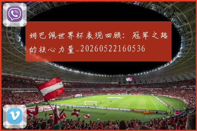 姆巴佩世界杯表现回顾:冠军之路的核心力量_20260522160536