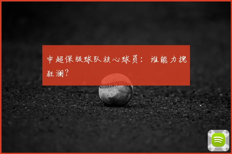 中超保级球队核心球员：谁能力挽狂澜？