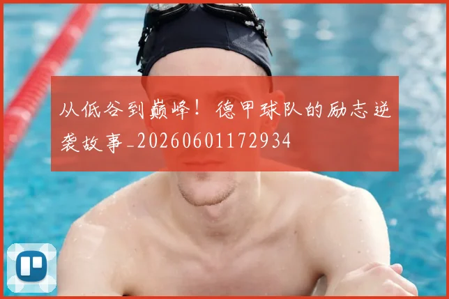 从低谷到巅峰!德甲球队的励志逆袭故事_20260601172934