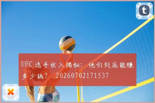 UFC 选手收入揭秘：他们到底能赚多少钱？_20260702171537
