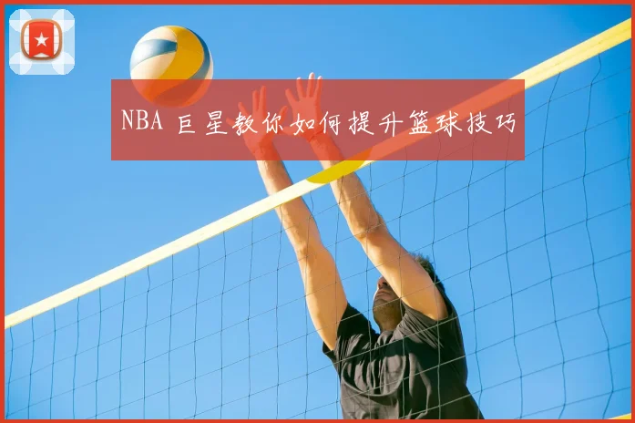NBA 巨星教你如何提升篮球技巧